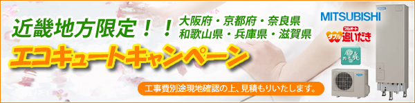 近畿地方限定!大阪府・京都府・奈良県・和歌山県・兵庫県・滋賀県
エコキュートキャンペーン