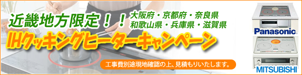 近畿地方限定!大阪府・京都府・奈良県・和歌山県・兵庫県・滋賀県
IHクッキングヒーターキャンペーン